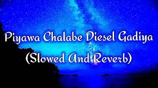 Piyawa Chalabe Diesel Gadiya Slowed And Reverb [upl. by Aralc]